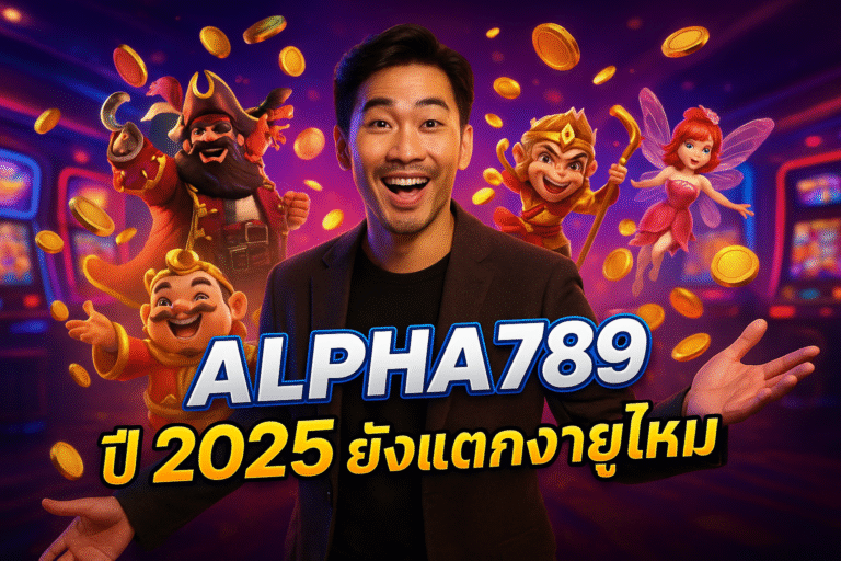 ALPHA789 ปี 2025 ยังแตกง่ายอยู่ไหม